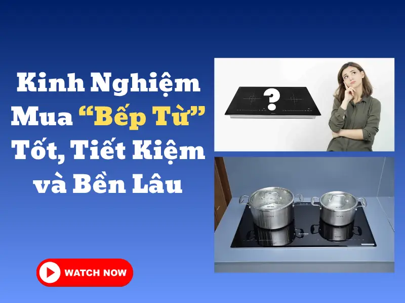 Kinh nghiệm mua bếp từ tốt, tiết kiệm và bền lâu