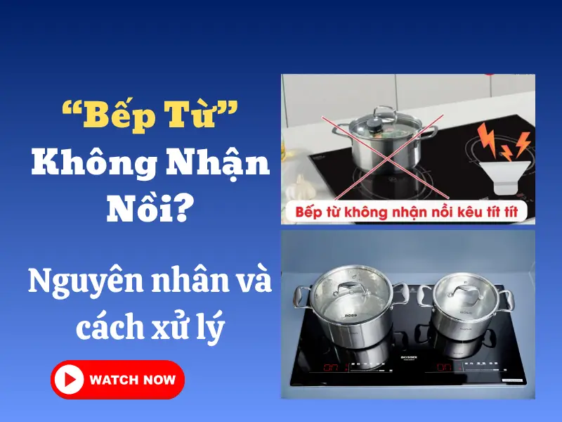 Bếp từ không nhận nồi? Nguyên nhân và cách xử lý