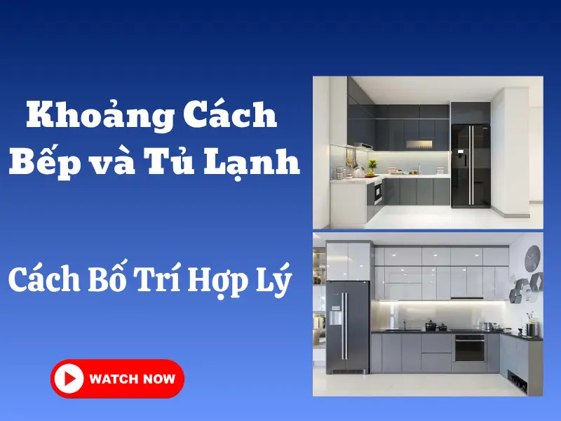 Khoảng cách giữa bếp và tủ lạnh: Cách bố trí hợp lý