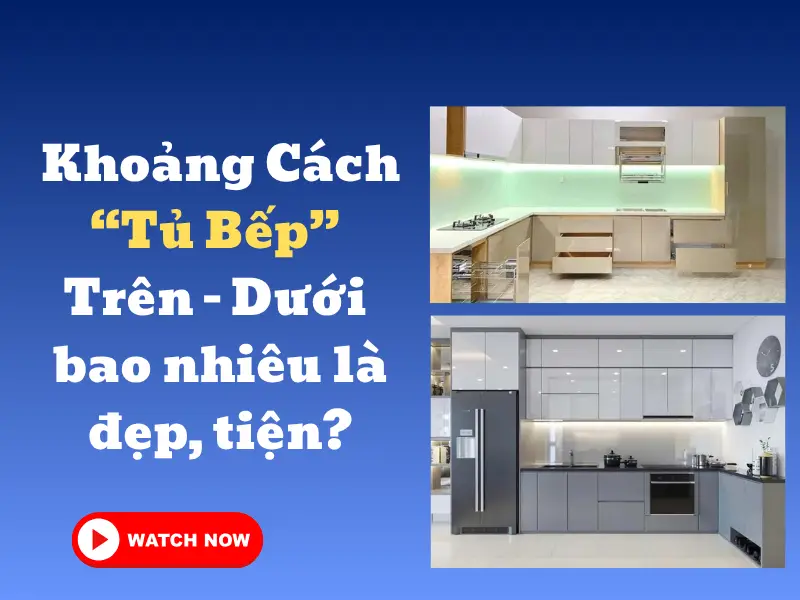 Khoảng cách tủ bếp trên dưới bao nhiêu là đẹp, tiện?