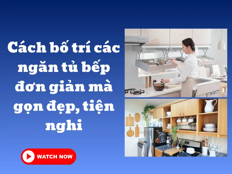 Cách bố trí các ngăn tủ bếp đơn giản mà gọn đẹp, tiện nghi