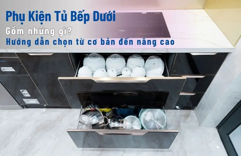 Phụ kiện tủ bếp dưới gồm những gì?