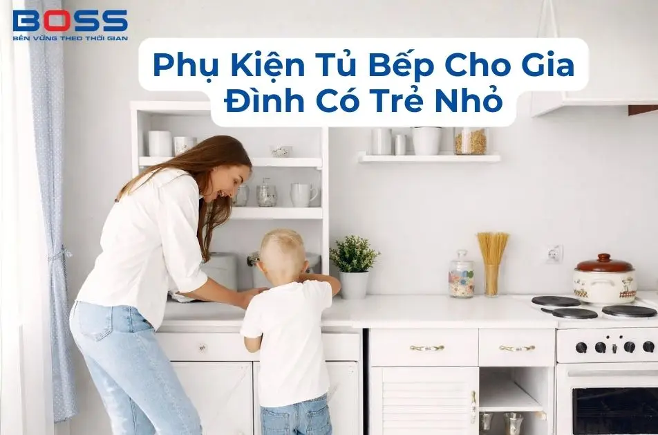 Phụ kiện tủ bếp cho gia đình có trẻ nhỏ