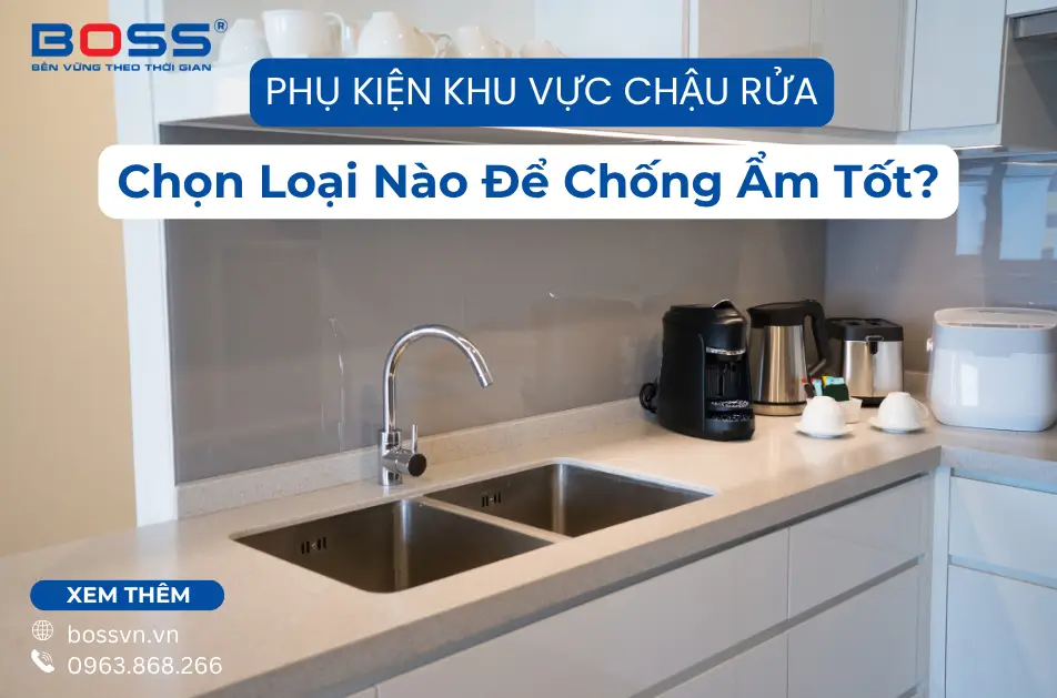 Phụ kiện khu vực chậu rửa nên chọn loại nào để chống ẩm tốt?